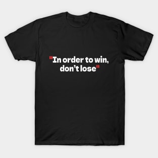 In order to win, don’t lose T-Shirt